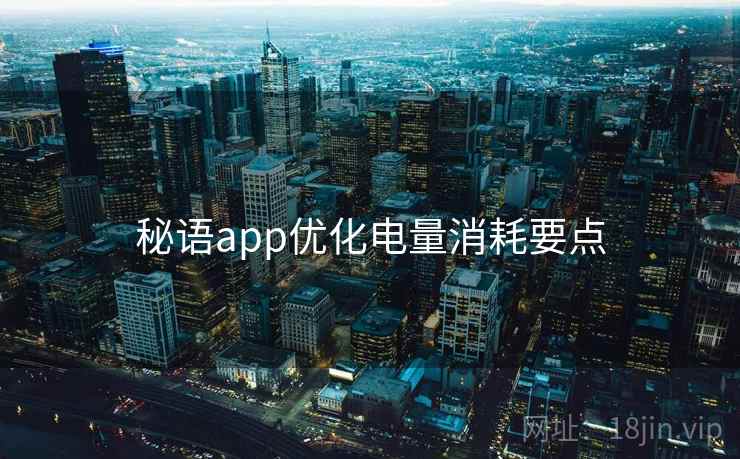 秘语app优化电量消耗要点