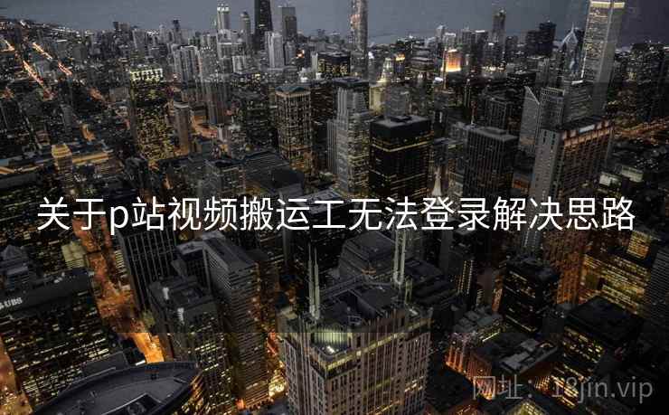 关于p站视频搬运工无法登录解决思路