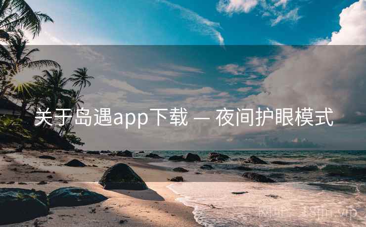 关于岛遇app下载 — 夜间护眼模式